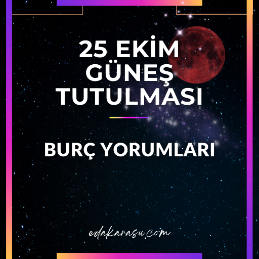 25 Ekim Güneş Tutulması ve Burç Yorumları